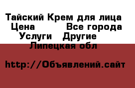 Тайский Крем для лица › Цена ­ 200 - Все города Услуги » Другие   . Липецкая обл.